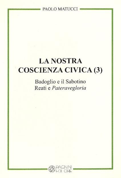 La nostra coscienza civica. Vol. 3: Badoglio e il Sabotino. Reati e "Pateravegloria". - Paolo Matucci - copertina