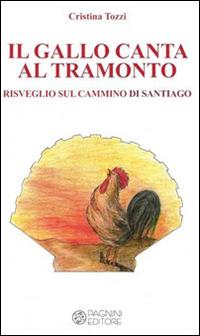 Il gallo canta al tramonto. Risveglio sul cammino di Santiago - Cristina Tozzi - copertina
