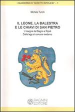 Il leone, la balestra e le chiavi di San Pietro. L'insegna del Bagno di Ripoli. Dalla lega al comune moderno