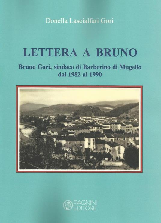 Lettera a Bruno. Bruno Gori, sindaco di Barberino di Mugello dal 1982 al 1990 - Donella Lascialfari Gori - copertina
