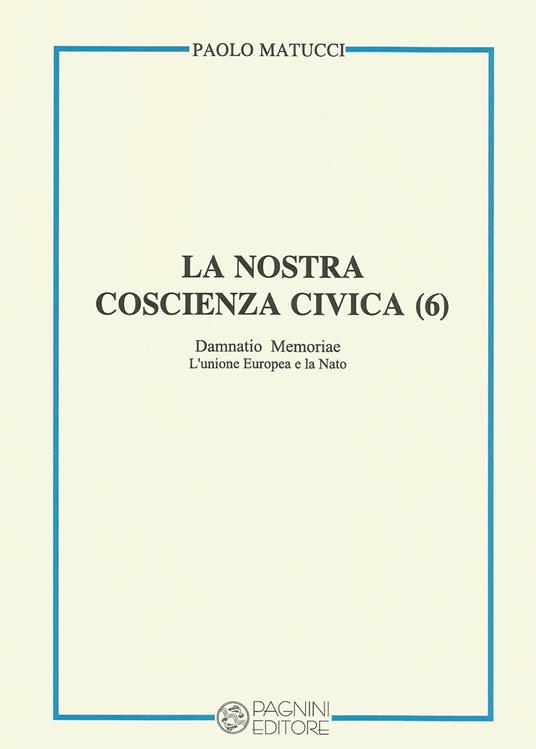 La nostra coscienza civica. Vol. 6: Damnatio memoriae. L'Unione Europea e la Nato. - Paolo Matucci - copertina