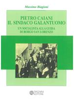 Pietro Caiani il sindaco galantuomo. Un socialista alla guida di Borgo San Lorenzo