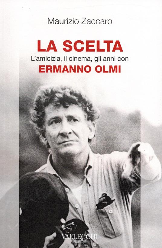 La scelta. L'amicizia, il cinema, gli anni con Ermanno Olmi - Maurizio Zaccaro - copertina