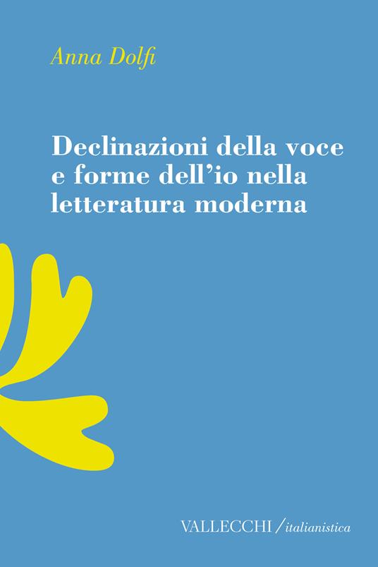 Declinazioni della voce e forme dell'io nella letteratura moderrna - Anna Dolfi - copertina