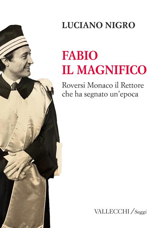 Fabio il magnifico. Roversi Monaco il Rettore che ha segnato un'epoca. Ediz. integrale - Luciano Nigro - copertina