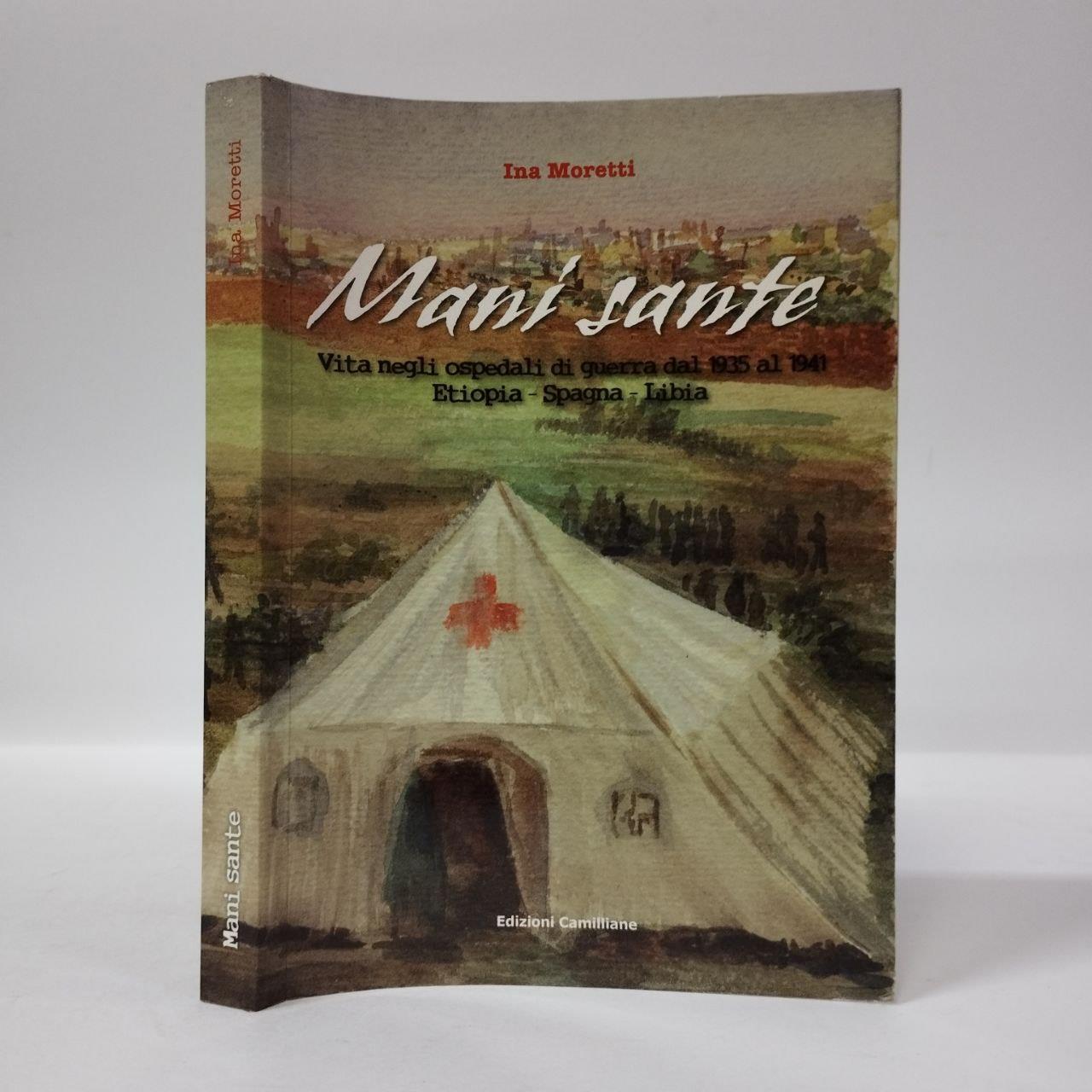 Mani sante. Vita negli ospedali di guerra dal 1935 al 1941. Etiopia, Spagna, Libia