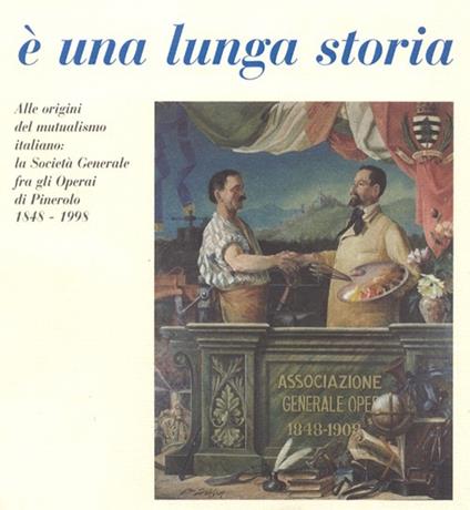 È una lunga storia. Alle origini del mutualismo italiano: la Società generale fra gli operai di Pinerolo (1848-1998) - copertina