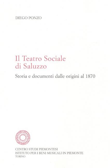 Il Teatro sociale di Saluzzo. Storia e documenti dalle origini al 1870 - Diego Ponzo - copertina