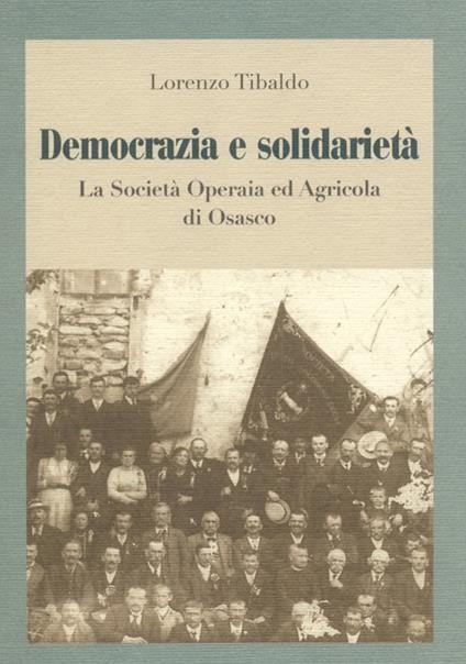 Democrazia e solidarietà. La società operaia ed agricola di Osasco - Lorenzo Tibaldo - copertina