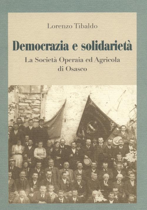 Democrazia e solidarietà. La società operaia ed agricola di Osasco - Lorenzo Tibaldo - copertina