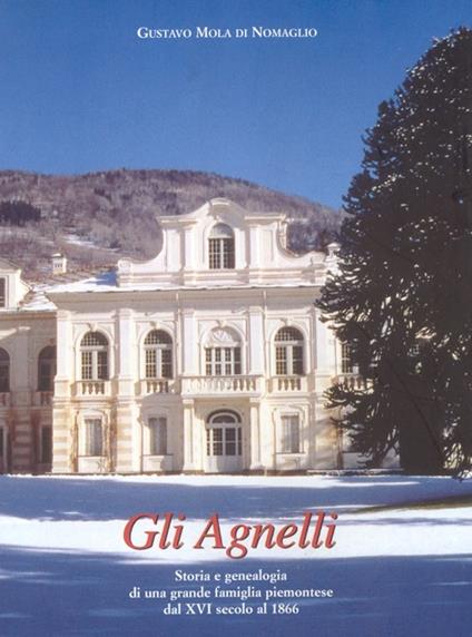 Gli Agnelli. Storia e genealogia di una grande famiglia piemontese dal XVI secolo al 1866 - Gustavo Mola di Nomaglio - copertina