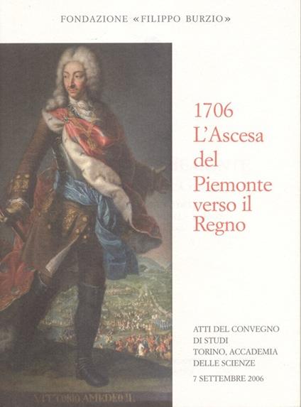 1706. L'ascesa del Piemonte verso il regno. Atti del Convegno dell'Accademia delle Scienze (Torino, 7 settembre 2006) - copertina