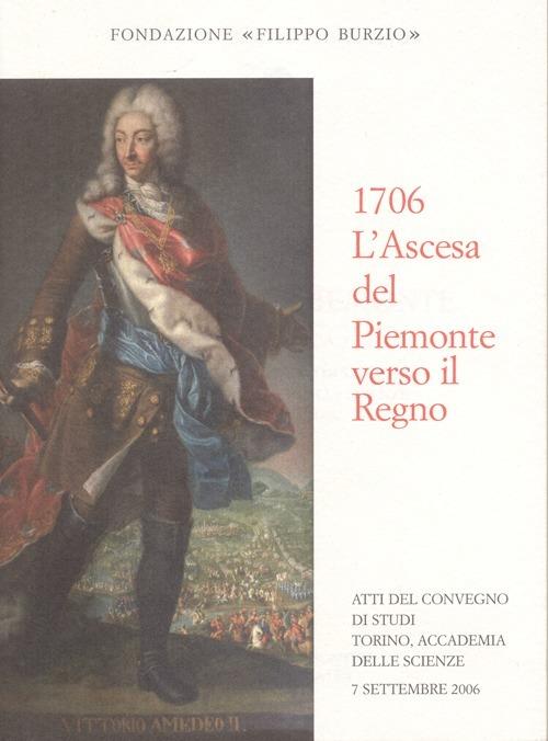 1706. L'ascesa del Piemonte verso il regno. Atti del Convegno dell'Accademia delle Scienze (Torino, 7 settembre 2006) - copertina