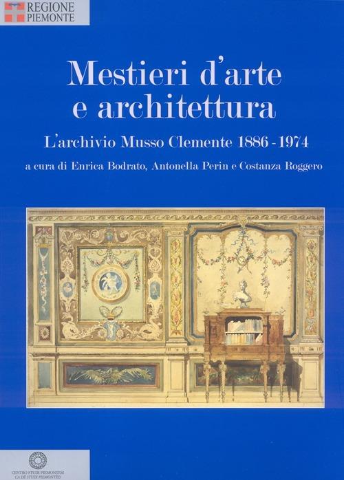 Mestieri d'arte e di architettura. L'archivio Musso Clemente 1886-1974. Ediz. illustrata - copertina