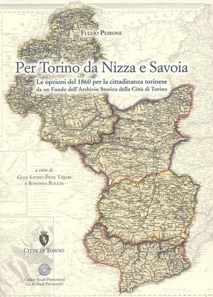 Per Torino da Nizza a Savoia. Le opzioni del 1860 per la cittadinanza torinese da un fondo dell'archivio storico della città di Torino - Fulvio Peirone - copertina