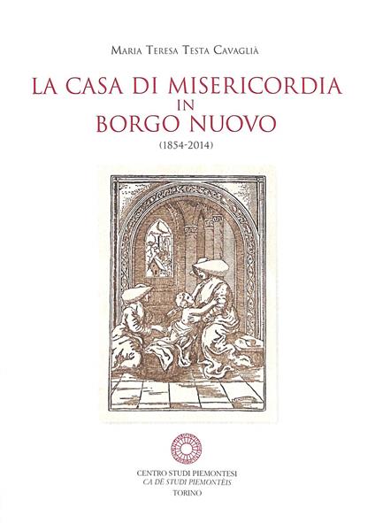 La casa di Misericordia in Borgo Nuovo (1854-2014) - M. Teresa Testa Cavaglià - copertina
