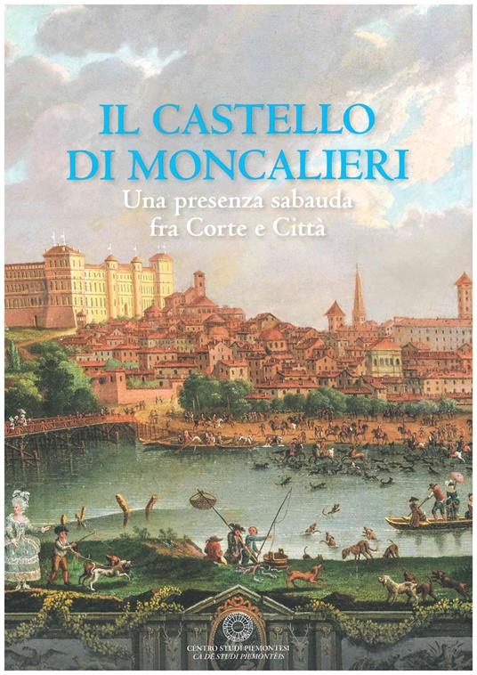 Il castello di Moncalieri. Una presenza sabauda tra corte e città - copertina