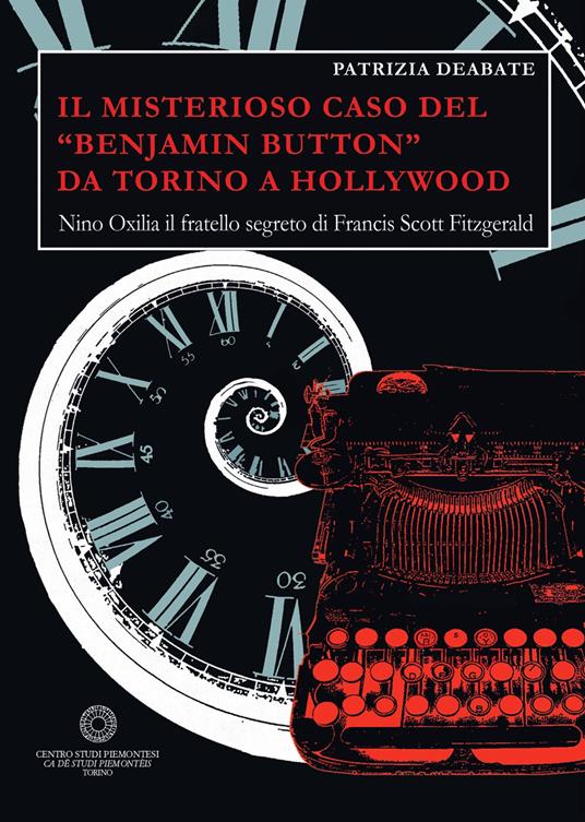 Il misterioso caso del «Benjamin Button» da Torino a Hollywood. Nino Oxilia il fratello segreto di Francis Scott Fitzgerald - Patrizia Deabate - copertina