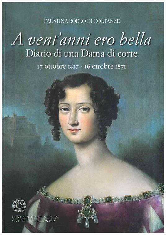 A vent'anni ero bella. Diario di una Dama di corte 17 ottobre 1817-16 ottobre 1871 - Faustina Roero di Cortanze - copertina