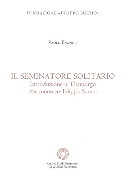 Il se minatore solitario. Introduzione al Demiurgo. Per conoscere Filippo Burzio - Paolo Bagnoli - copertina