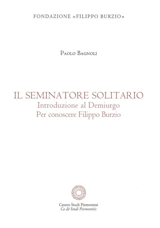 Il se minatore solitario. Introduzione al Demiurgo. Per conoscere Filippo Burzio - Paolo Bagnoli - copertina