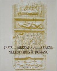 Caro: il mercato della carne nell'Occidente romano. Riflessi epigrafici ed iconografici - Laura Chioffi - copertina