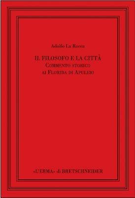 Il filosofo e la città. Commento storico ai Florida di Apuleio - Adolfo La Rocca - copertina