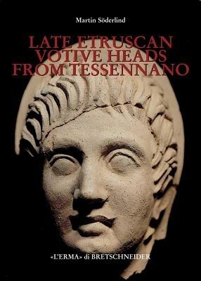 Late etruscan votive heads from Tessennano. Production, distribution, social historical context - Martin Söderlind - copertina