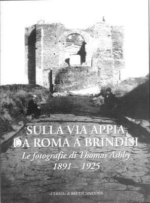 Sulla via Appia da Roma a Brindisi. Le fotografie di Thomas Ashby (1891-1925). Ediz. illustrata - copertina