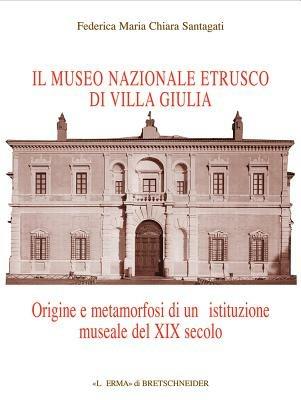 Il museo etrusco di Villa Giulia. Origine e metamorfosi di una istituzione museale del XIX secolo - Federica Santagati - copertina