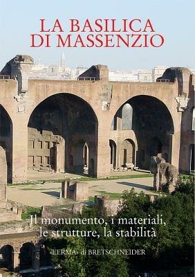 La Basilica di Massenzio. I monumenti, i materiali, le strutture, la stabilità. Atti del Convegno - copertina