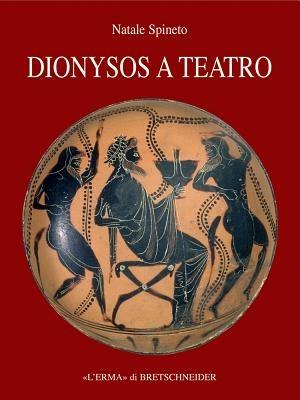 Dyonisos a teatro. Il contesto festivo del dramma greco - Natale Spineto - copertina