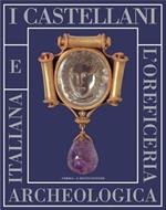 I Castellani e l'oreficeria archeologica italiana. Catalogo della mostra di Roma, 11 novembre 2005-26 febbraio 2006. Ediz. illustrata