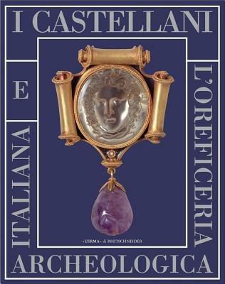 I Castellani e l'oreficeria archeologica italiana. Catalogo della mostra di Roma, 11 novembre 2005-26 febbraio 2006. Ediz. illustrata - copertina