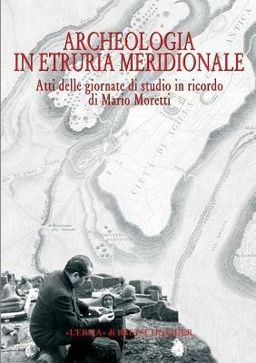 Archeologia in Etruria meridionale. Atti delle Giornate di studio in ricordo di Mario Moretti (Civita Castellana, 14-15 novembre 2003) - Mario Moretti - copertina