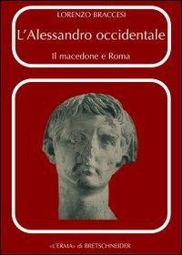 L' Alessandro occidentale. Il Macedone e Roma - Lorenzo Braccesi - copertina