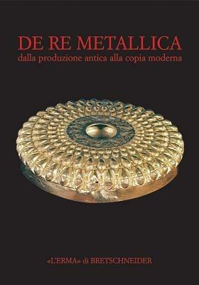 De re metallica. Dalla produzione antica alla copia moderna - copertina