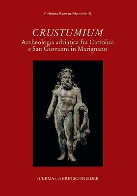 Crustumium. Archeologia adriatica fra Cattolica e San Giovanni in Marignano - Cristina Ravara Montebelli - copertina