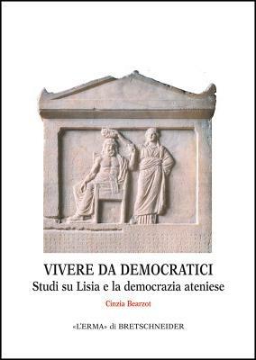Vivere da democratici. Studi su Lisia e la democrazia ateniese - Cinzia Bearzot - copertina