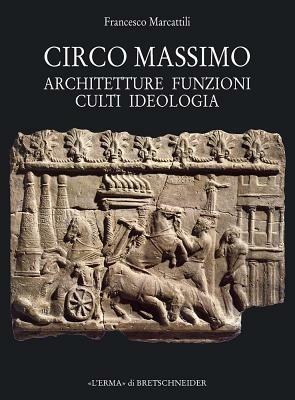 Circo Massimo. Architetture, funzioni, culti, ideologia - Francesco Marcattili - copertina