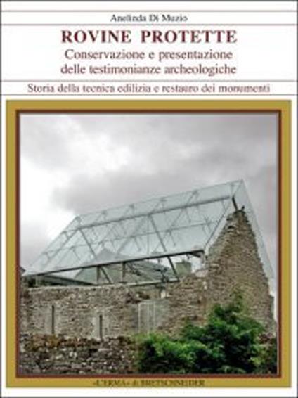 Rovine protette. Conservazione e presentazione delle testimonianze archeologiche - Anelinda Di Muzio - copertina