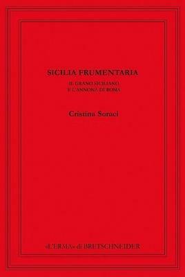 Sicilia frumentaria. Il grano siciliano e l'annona di Roma - Cristina Soraci - copertina