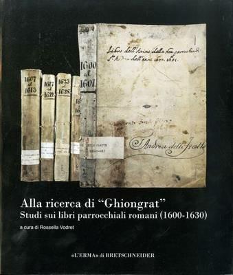 Alla ricerca di «Ghiongrat». Studi sui libri parrocchiali romani (1600-1630) - Rossella Vodret - copertina