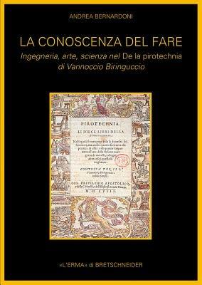 La conoscenza del fare. Ingegneria, arte, scienza nel De la pirotecnica di Vannoccio Biringuccio - Andrea Bernardoni - copertina