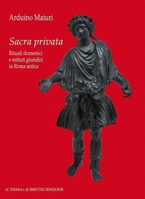 Sacra privata. Rituali domestici e istituti giuridici in Roma antica - Arduino Maiuri - copertina