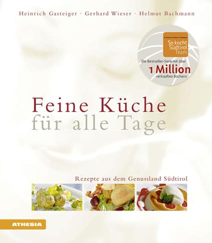 Feine Küche für alle Tage. Rezepte aus dem Genussland Südtirol - Heinrich Gasteiger,Gerhard Wieser,Helmut Bachmann - copertina