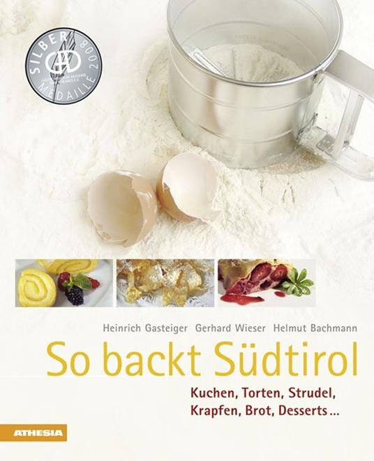 So backt Südtirol. Kuchen, Torten, Strudel, Krapfen, Brot, Desserts... - Heinrich Gasteiger,Gerhard Wieser,Helmut Bachmann - copertina