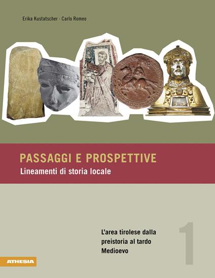 Passaggi e prospettive. Lineamenti di storia locale. Vol. 1: area tirolese dalla preistoria al tardo Medioevo, L'. - Erika Kustatscher,Carlo Romeo - copertina