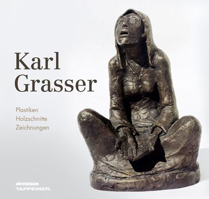 Karl Grasser. Plastiken, Holzschnitte, Zeichnungen. Ediz. illustrata - Eva Gratl - copertina