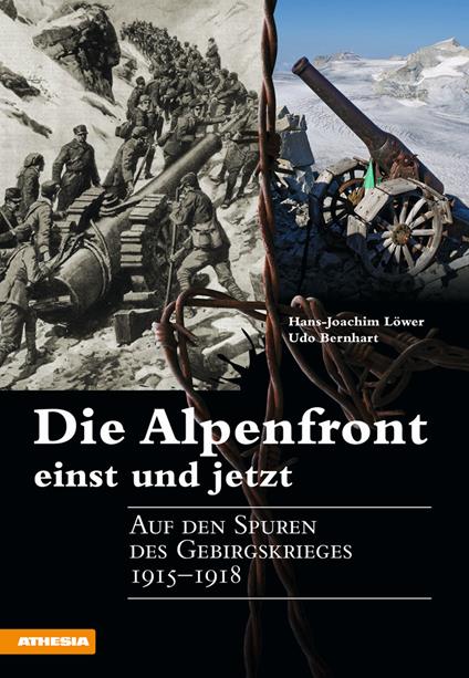 Die Alpenfront einst und jetzt Auf den Spuren des Gebirgskrieges 1915-1918 - Hans-Joachim Löwer,Udo Bernhart - copertina